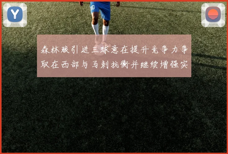 森林狼引进三球意在提升竞争力争取在西部与马刺抗衡并继续增强实力