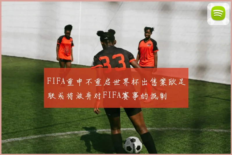 FIFA重申不重启世界杯出售案欧足联或将放弃对FIFA赛事的抵制
